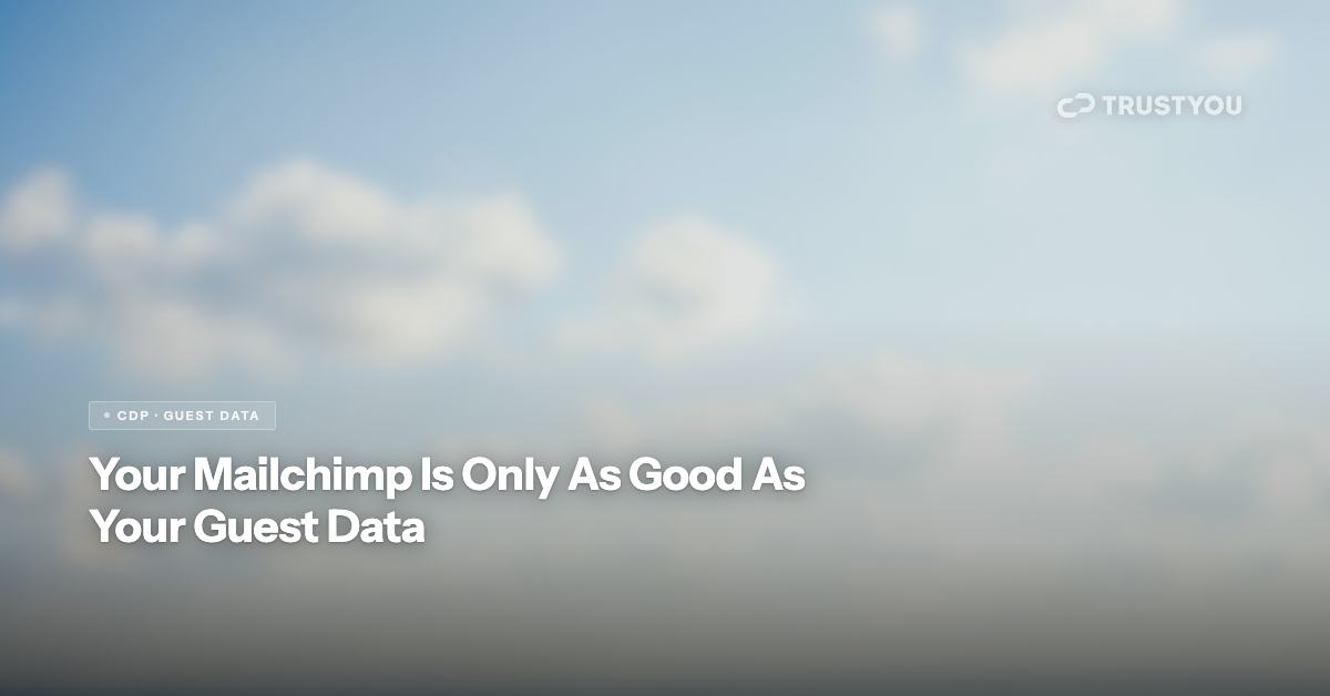 TrustYou plus Mailchimp — Your Mailchimp Is Only As Good As Your Guest Data